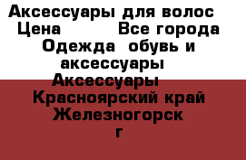 Аксессуары для волос › Цена ­ 800 - Все города Одежда, обувь и аксессуары » Аксессуары   . Красноярский край,Железногорск г.